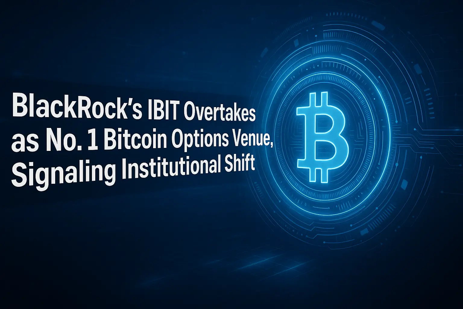 BlackRock’s IBIT Overtakes as No. 1 Bitcoin Options Venue, Signaling Institutional Shift